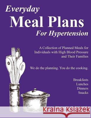 Everyday Meal Plans for Hypertension: A Collection of Planned Meals for Individuals with High Blood Pressure and Their Families Wayne C. Goodwi John N. Pante 9781499609967 Createspace