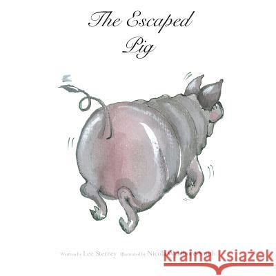 The Escaped Pig Lee Sterrey Nicola Wyldbore-Smith 9781499610024 Createspace Independent Publishing Platform