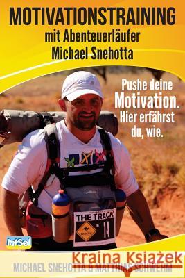 Motivationstraining mit Abenteuerläufer Michael Snehotta: Pushe deine Motivation. Hier erfährst du, wie. Snehotta, Michael 9781499610048 Createspace