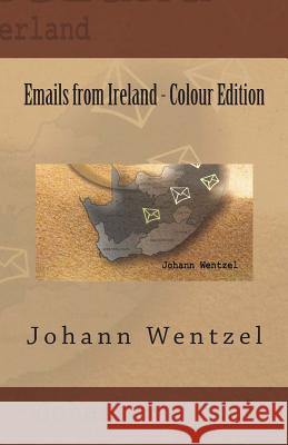 Emails from Ireland - Colour Edition Johann Wentzel 9781499611144 Createspace