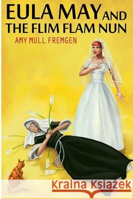 Eula May and the Flim Flam Nun Amy Mull Fremgen 9781499611519 Createspace