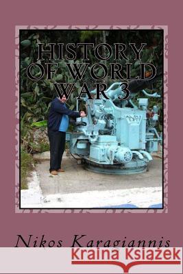 History of World War 3 Nikos Karagiannis 9781499611649 Createspace