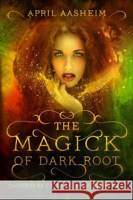 The Magick of Dark Root April Aasheim 9781499611953