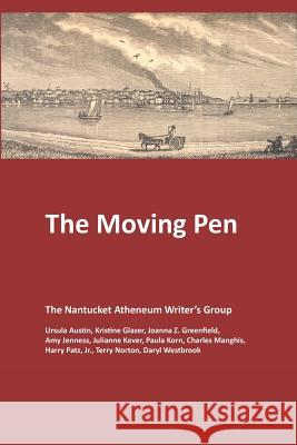 The Moving Pen: A Nantucket Atheneum Writer's Group Anthology Atheneum Writers Group 9781499613001