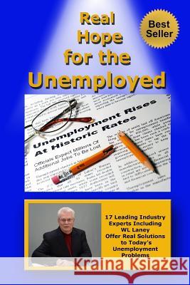 Real Hope for the Unemployed: 17 Leading Industry Experts Offer Real Solutions to Today's Unemployment Problems Wl Laney 9781499614282 Createspace