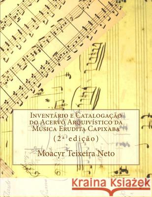 Inventory and Cataloguing of Archival Collection of Capixaba Classical Music: Second Edition Moacyr Teixeira Neto 9781499614817 Createspace