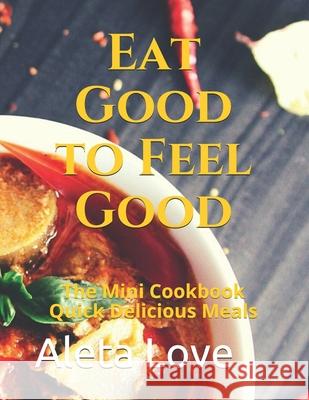 Eat Good to Feel Good Aleta Love 9781499615111 Createspace Independent Publishing Platform
