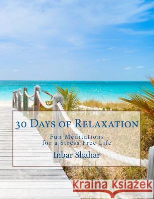 30 Days of Relaxation: Fun Meditations for a Stress Free Life Inbar Shahar 9781499616569