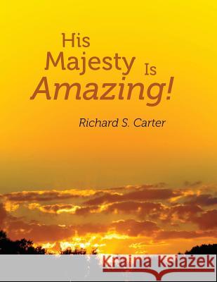 His Majesty Is Amazing! Richard S. Carter 9781499617832