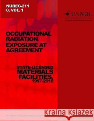 Occupational Relations Exposure at Agreement State-Licensed Material Facilities, 1997-2010 U. S. Nuclear Regulatory Commission 9781499618822 Createspace