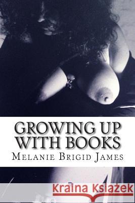 Growing Up with Books: Tales of a masturbating female James, Melanie Brigid 9781499618952 Createspace