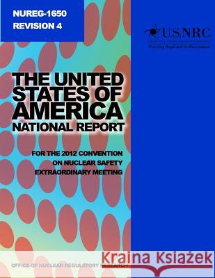 The United States of America National Report for the 2012 Convention on Nuclear Safety Extraordinary Meeting U. S. Nuclear Regulatory Commission 9781499619003 Createspace
