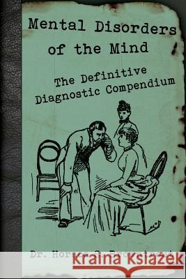 Mental Disorders of the Mind: The Definitive Diagnostic Compendium Dr Horace S. Browntrout 9781499620009 Createspace