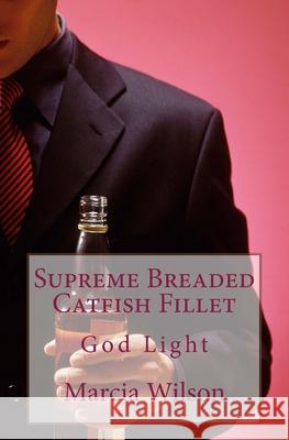 Supreme Breaded Catfish Fillet: God Light Marcia Wilson 9781499620351