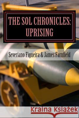 The Sol Chronicles: Uprising Severiano Figueira James Farnfield 9781499620948 Createspace