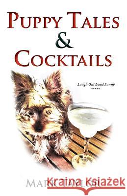 Puppy Tales and Cocktails: A laugh out loud guide to surviving the first thirty days of dog ownership. Taylor, Mark 9781499620955