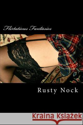 Flirtatious Fantasies Rusty Nock 9781499621211