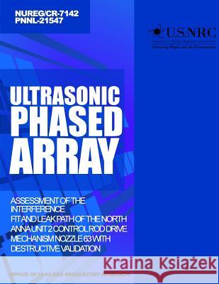 Ultrasonic Phased Array Assessment of the Interference Fit and Leak Path of the North Anna Unit 2 Control Rod Drive Mechanism Nozzle 63 With Destructi Commission, U. S. Nuclear Regulatory 9781499623109 Createspace