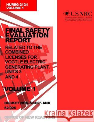 Final Safety Evaluation Report: Related to the Combined Licenses for Vogtle Electric Generating Plant, Units 3 and 4, Volume 1 U. S. Nuclear Regulatory Commission 9781499623383 Createspace