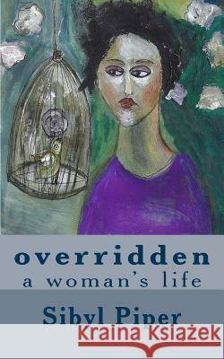 overridden: a woman's life Piper, Sibyl 9781499625936