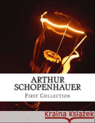 Arthur Schopenhauer, First Collection Arthur Schopenhauer T. Baile R. B. Haldane 9781499626216 Createspace