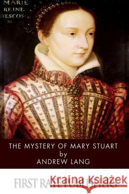 The Mystery of Mary Stuart Andrew Lang 9781499626384 Createspace
