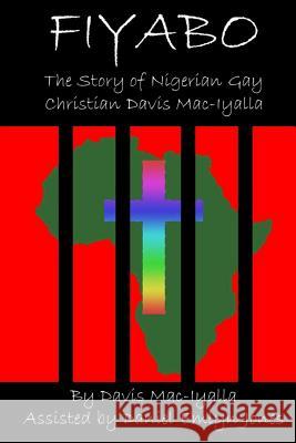 Fiyabo: The Story of Nigerian Gay Christian Davis Mac-Iyalla Davis Mac-Iyalla 9781499626773 Createspace