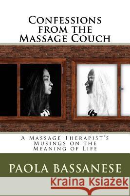 Confessions from the Massage Couch: A Massage Therapist's Musings on the Meaning of Life Paola Bassanese 9781499628982 Createspace