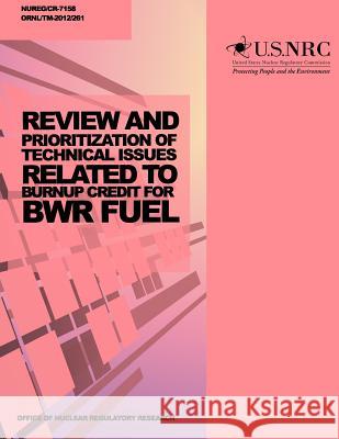 Review and Prioritization of Technical Issues Related to Burnup Credit for BWR Fuel Commission, U. S. Nuclear Regulatory 9781499629750