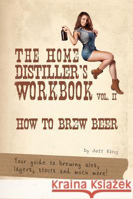 The Home Distiller's Workbook Vol II: How to Brew Beer, a beginners guide to home brewing Johnson, Max 9781499630886 Createspace