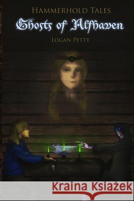 Hammerhold Tales: Ghosts of Alfhaven Logan Petty Iris Griffin 9781499631449