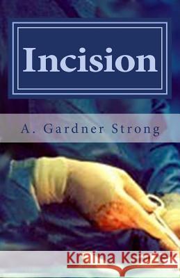 Incision A. Gardner Strong 9781499632071 Createspace