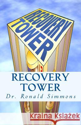 Recovery Tower: 12 Floors to Freedom Dr Ronald Simmons 9781499632149 Createspace