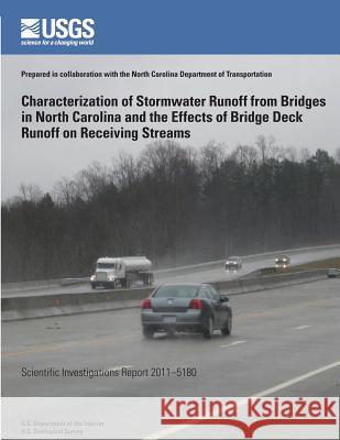 Characterization of Stormwater Runoff from Bridges in North Carolina and the Effects of Bridge Deck Runoff on Receiving Streams U. S. Department of the Interior 9781499632231