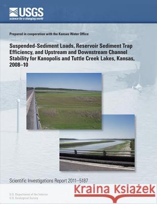 Suspended-Sediment Loads, Reservoir Sediment Trap Efficiency, and Upstream and Downstream Channel Stability for Kanopolis and Tuttle Creek Lakes, Kans 2u S. Department of the Interior 9781499632422