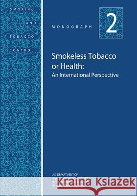 Smokeless Tobacco or Health: An International Perspective: Smoking and Tobacco Control Monograph No. 2 U. S. Department of Heal Huma National Institutes of Health National Cancer Institute 9781499635812 Createspace