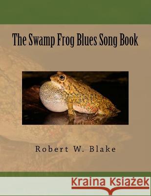 The Swamp Frog Blues Song Book Robert W. Blake 9781499636192 Createspace