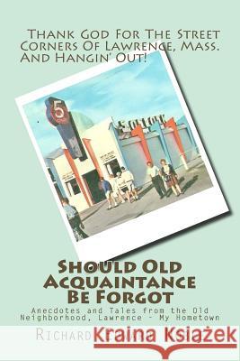 Should Old Acquaintance Be Forgot: Anecdotes and Tales from the Old Neighborhood, Lawrence - My Hometown Richard Edward Noble 9781499636529 Createspace