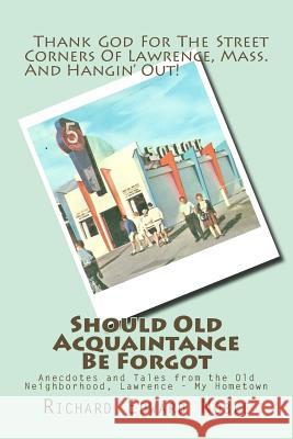 Should Old Acquaintance Be Forgot: Anecdotes and Tales from the Old Neighborhood, Lawrence - My Hometown Richard Edward Noble 9781499636529