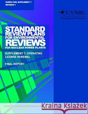 Standard Review Plans for Environmental Reviews for Nuclear Power Plants: Supplement 1: Operating License Renewal U. S. Nuclear Regulatory Commission 9781499636642