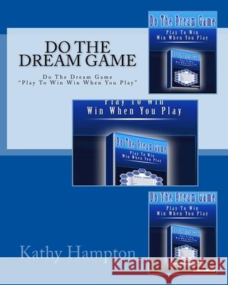 Do The Dream Game: Play To Win When You Play Kathy M. Hampton 9781499636727 Createspace Independent Publishing Platform