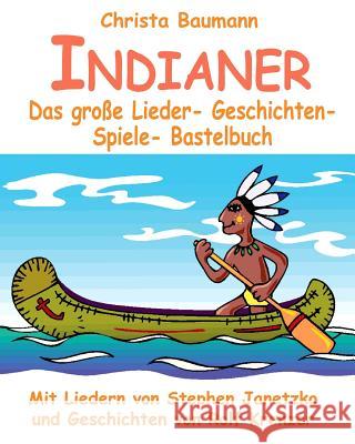 Indianer - Das große Lieder- Geschichten- Spiele- Bastelbuch: Mit vielen Liedern von Stephen Janetzko und Geschichten von Rolf Krenzer Janetzko, Stephen 9781499637359