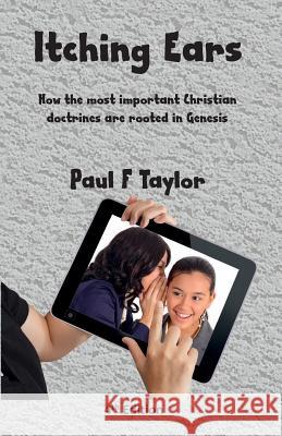 Itching Ears: The most important Christian doctrines are founded in Genesis Taylor, Paul F. 9781499638196 Createspace