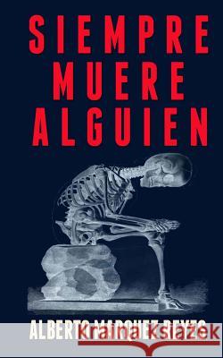 Siempre Muere Alguien: 13 historias para pensar Marquez Reyes, Alberto 9781499638424