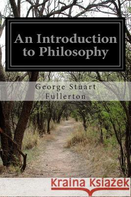 An Introduction to Philosophy George Stuart Fullerton 9781499638691