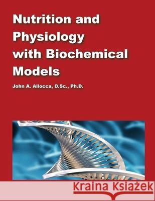 Nutrition and Physiology with Biochemical Models Dr John a. Allocca 9781499638943 Createspace