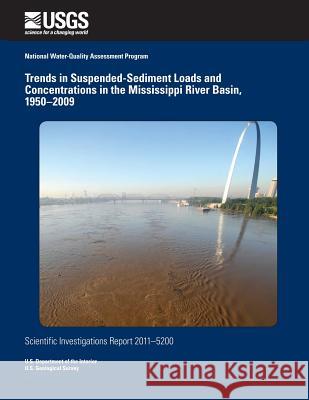 Trends in Suspended-Sediment Loads and Concentrations in the Mississippi River Basin, 1950?2009 U. S. Department of the Interior 9781499639469