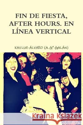 Fin de fiesta, After hours. En linea vertical: Kailuz-Alvaro Garcia -. Maurino, Álvaro García- Galá 9781499639704 Createspace