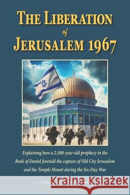 The Liberation of Jerusalem 1967: How the Bible foretold the capture of the Old City and Temple Mount Bruce, Dan 9781499640687