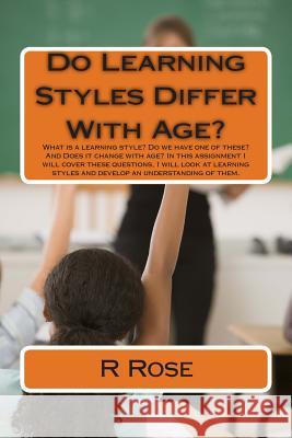 Do Learning Styles Differ With Age? Rose, R. 9781499641066 Createspace